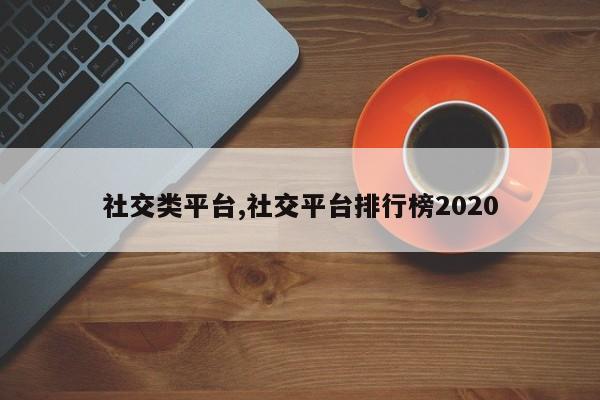 社交类平台,社交平台排行榜2020
