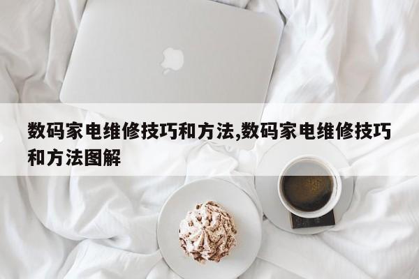 数码家电维修技巧和方法,数码家电维修技巧和方法图解