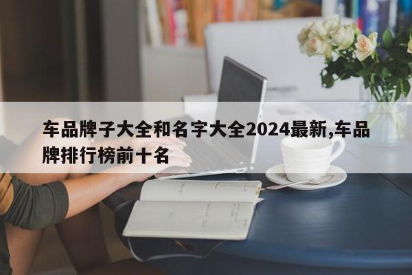 车品牌子大全和名字大全2024最新,车品牌排行榜前十名